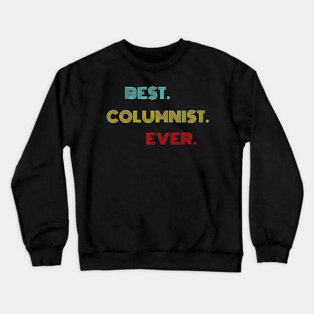 Best Columnist Ever - Nice Birthday Gift Idea Crewneck Sweatshirt by Szokebobi